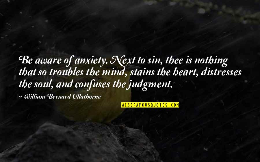 Distresses Quotes By William Bernard Ullathorne: Be aware of anxiety. Next to sin, thee