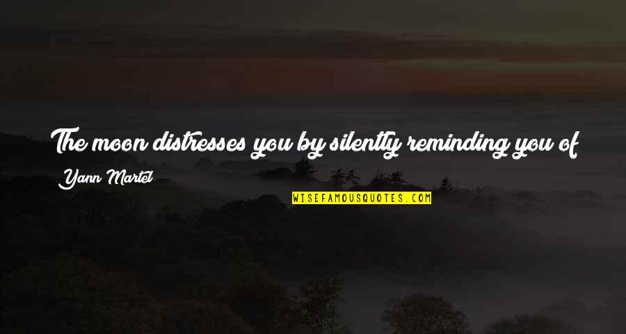 Distresses Quotes By Yann Martel: The moon distresses you by silently reminding you