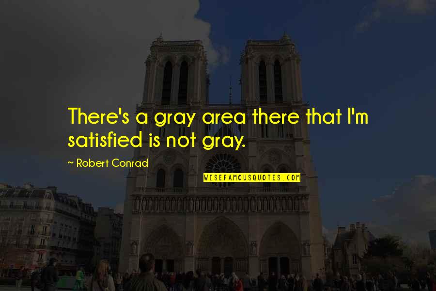 Distressful Quotes By Robert Conrad: There's a gray area there that I'm satisfied