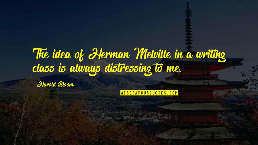 Distressing Quotes By Harold Bloom: The idea of Herman Melville in a writing