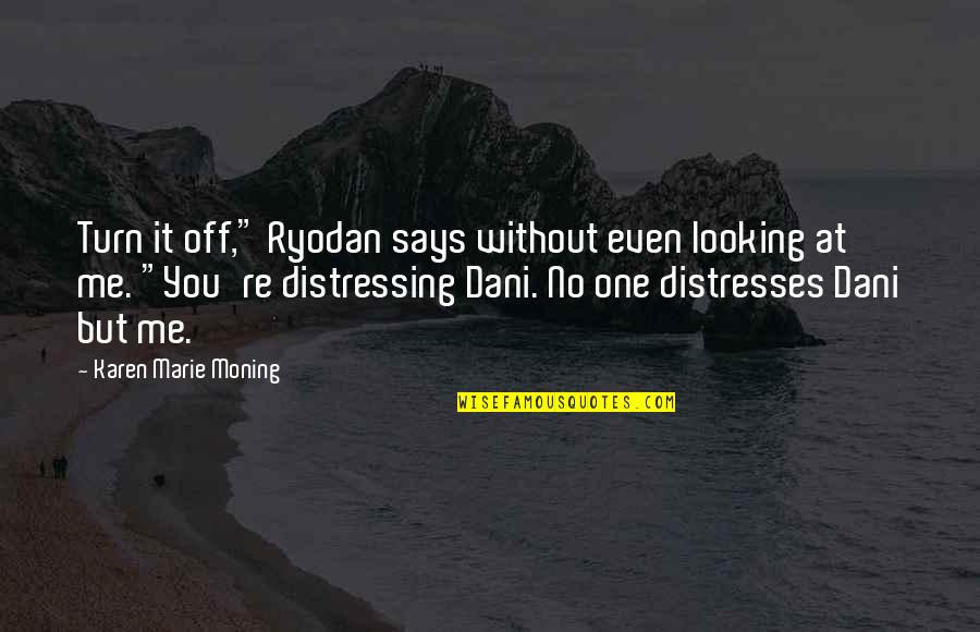 Distressing Quotes By Karen Marie Moning: Turn it off," Ryodan says without even looking