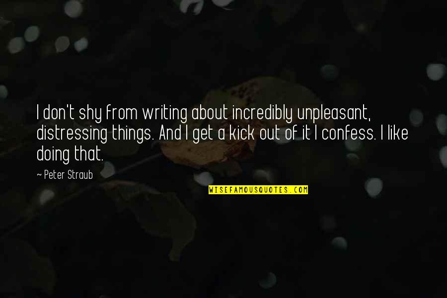 Distressing Quotes By Peter Straub: I don't shy from writing about incredibly unpleasant,