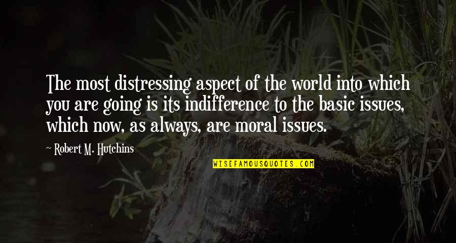 Distressing Quotes By Robert M. Hutchins: The most distressing aspect of the world into