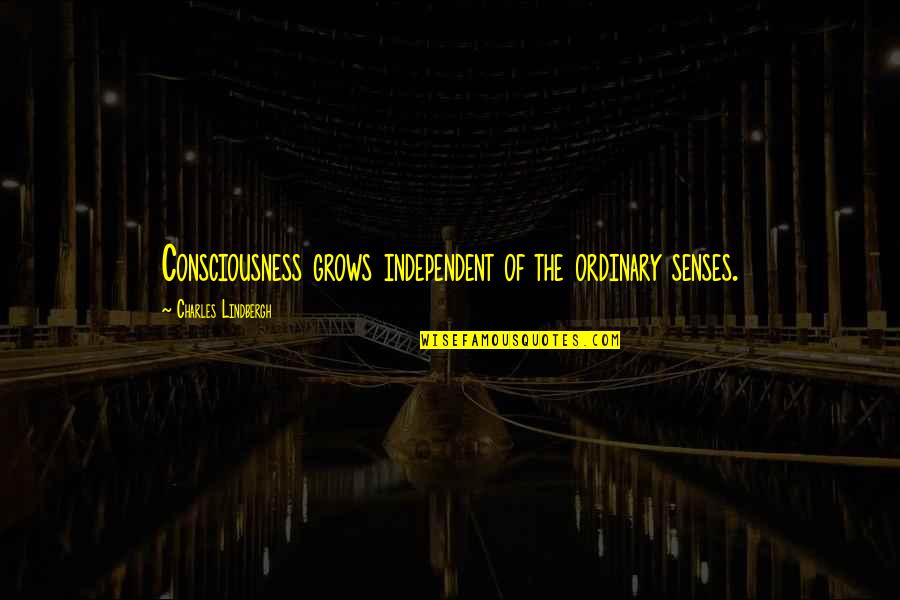 Distribueren Quotes By Charles Lindbergh: Consciousness grows independent of the ordinary senses.