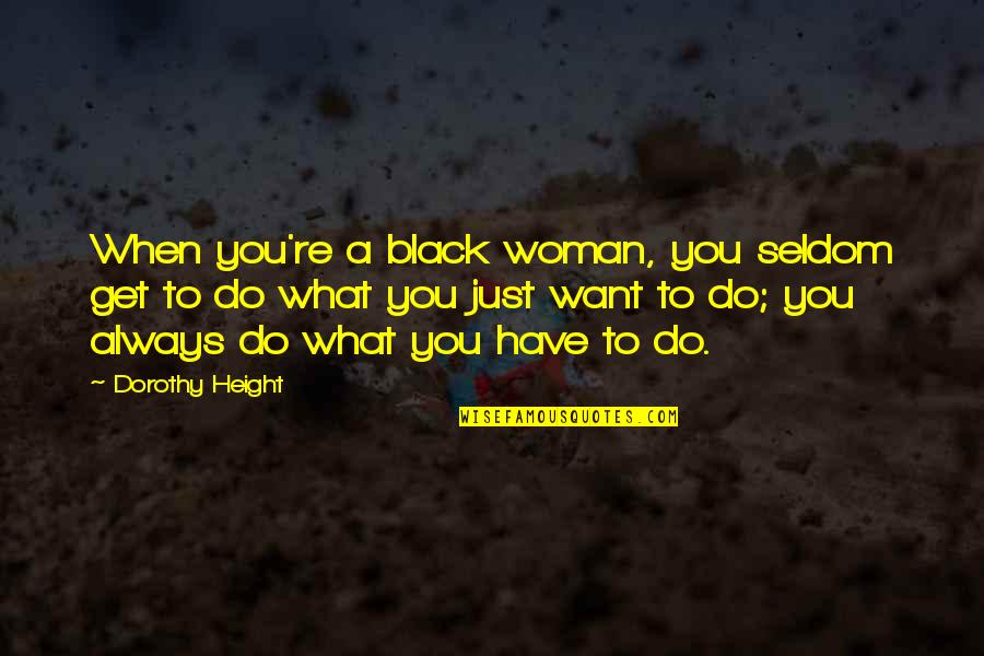 Distribueren Quotes By Dorothy Height: When you're a black woman, you seldom get