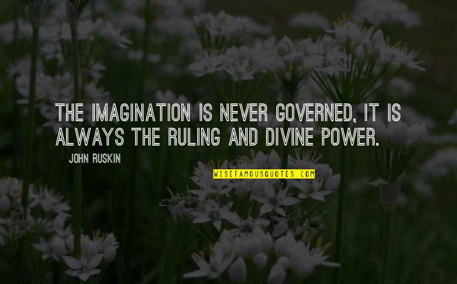 Distribuie Pe Quotes By John Ruskin: The imagination is never governed, it is always