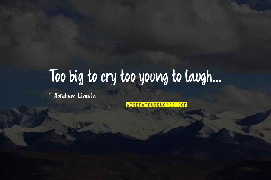 Distribuir Significado Quotes By Abraham Lincoln: Too big to cry too young to laugh... Distribuir Significado Quotes By Abraham Lincoln: Too big to cry too young to laugh...