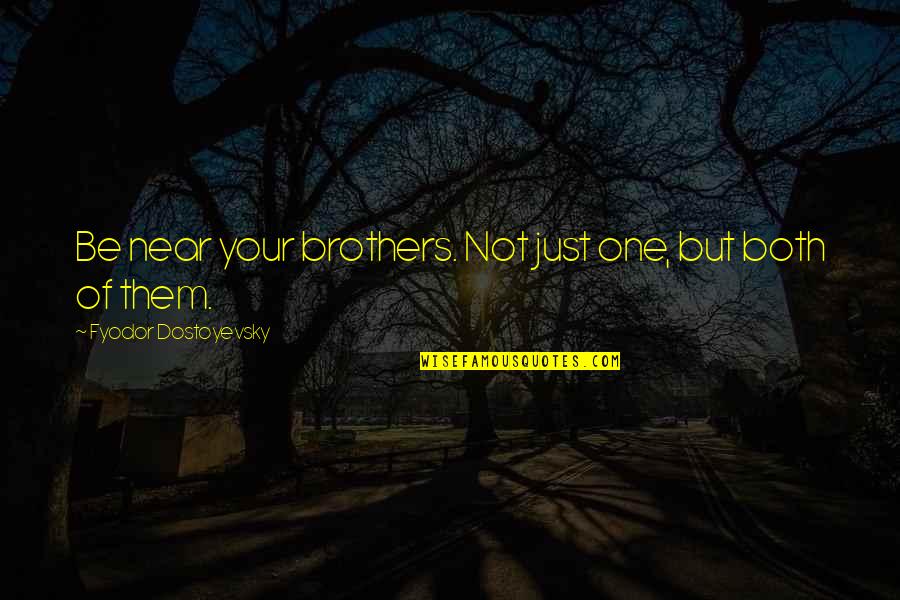Distribuir Significado Quotes By Fyodor Dostoyevsky: Be near your brothers. Not just one, but Distribuir Significado Quotes By Fyodor Dostoyevsky: Be near your brothers. Not just one, but