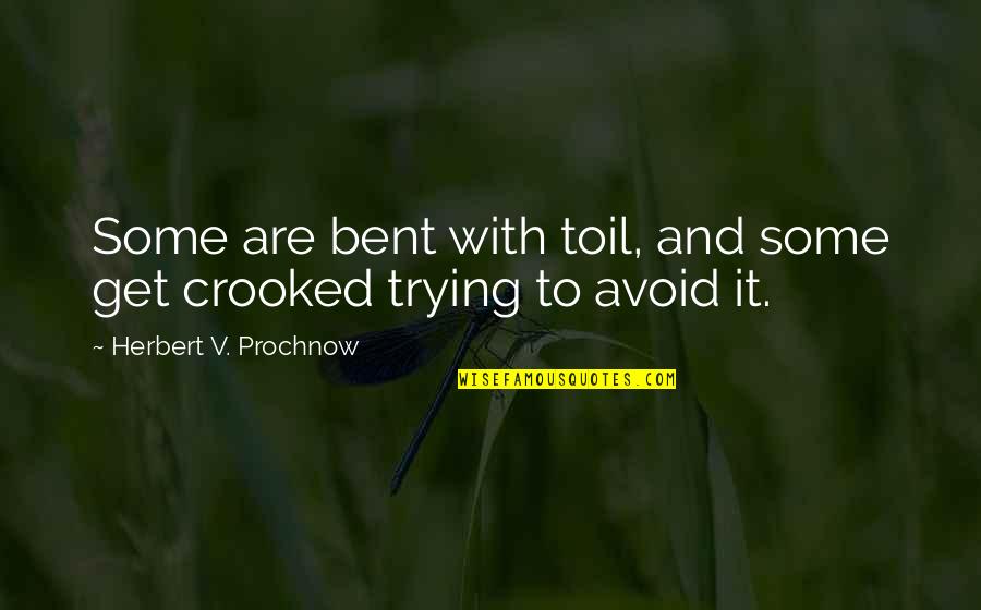 Distribuirati Quotes By Herbert V. Prochnow: Some are bent with toil, and some get Distribuirati Quotes By Herbert V. Prochnow: Some are bent with toil, and some get