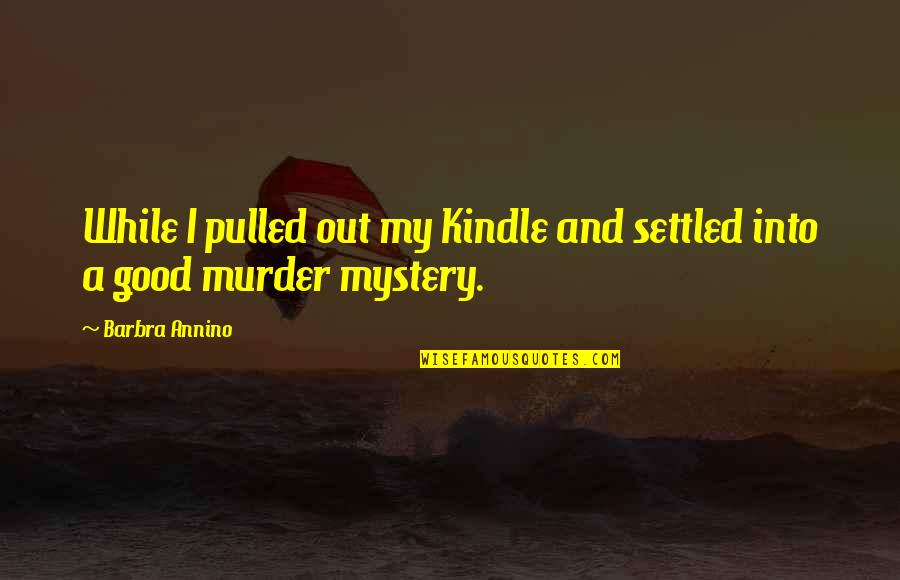 Distributable Earnings Quotes By Barbra Annino: While I pulled out my Kindle and settled