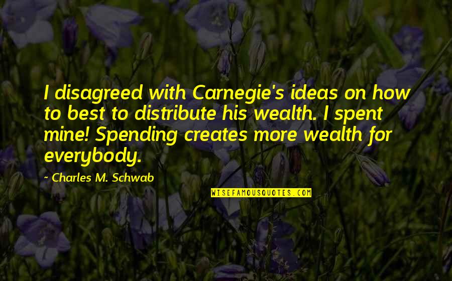 Distribute Quotes By Charles M. Schwab: I disagreed with Carnegie's ideas on how to