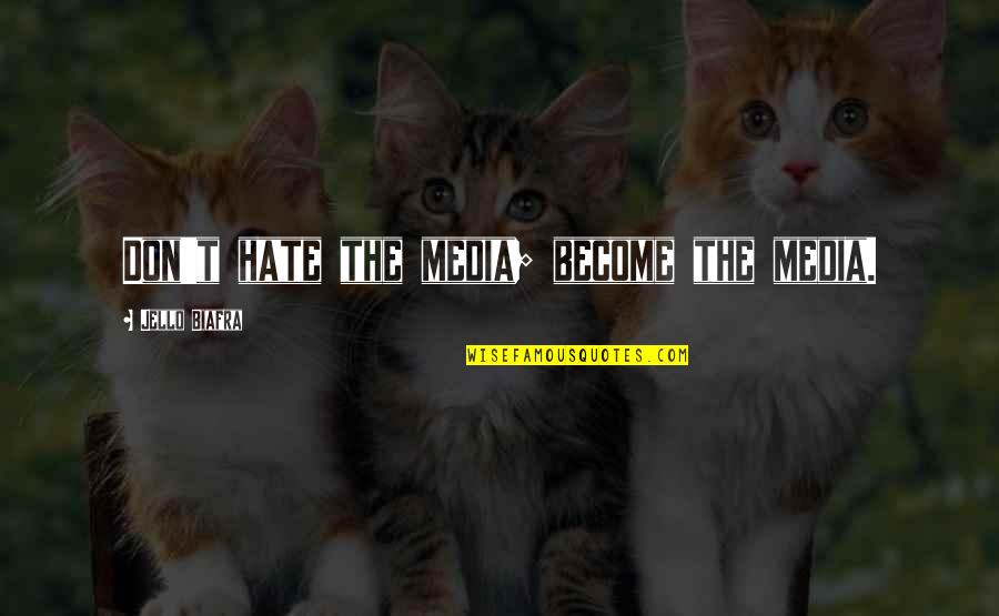 Distribute Quotes By Jello Biafra: Don't hate the media; become the media.