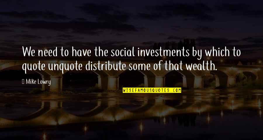 Distribute Quotes By Mike Lowry: We need to have the social investments by