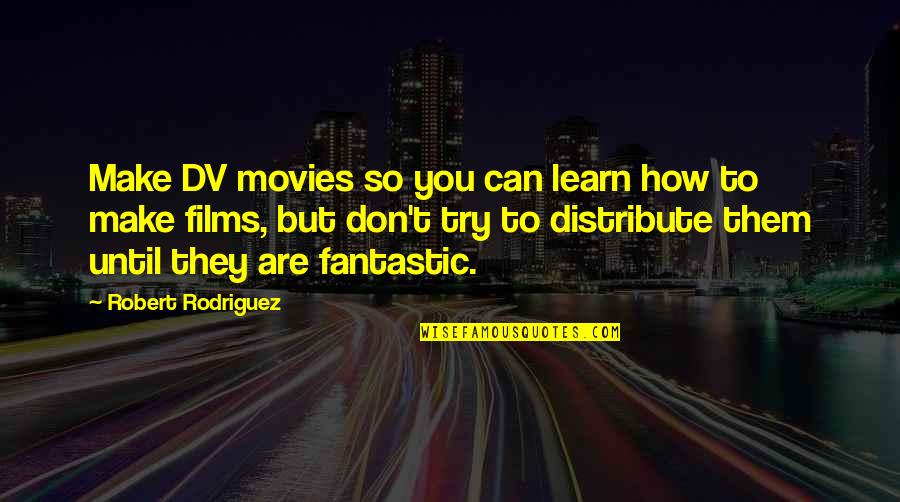 Distribute Quotes By Robert Rodriguez: Make DV movies so you can learn how