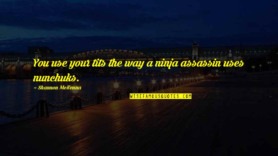 Distributed Database Quotes By Shannon McKenna: You use your tits the way a ninja Distributed Database Quotes By Shannon McKenna: You use your tits the way a ninja