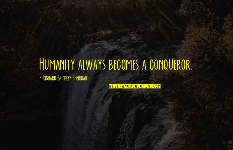 Distributed Learning Quotes By Richard Brinsley Sheridan: Humanity always becomes a conqueror. Distributed Learning Quotes By Richard Brinsley Sheridan: Humanity always becomes a conqueror.