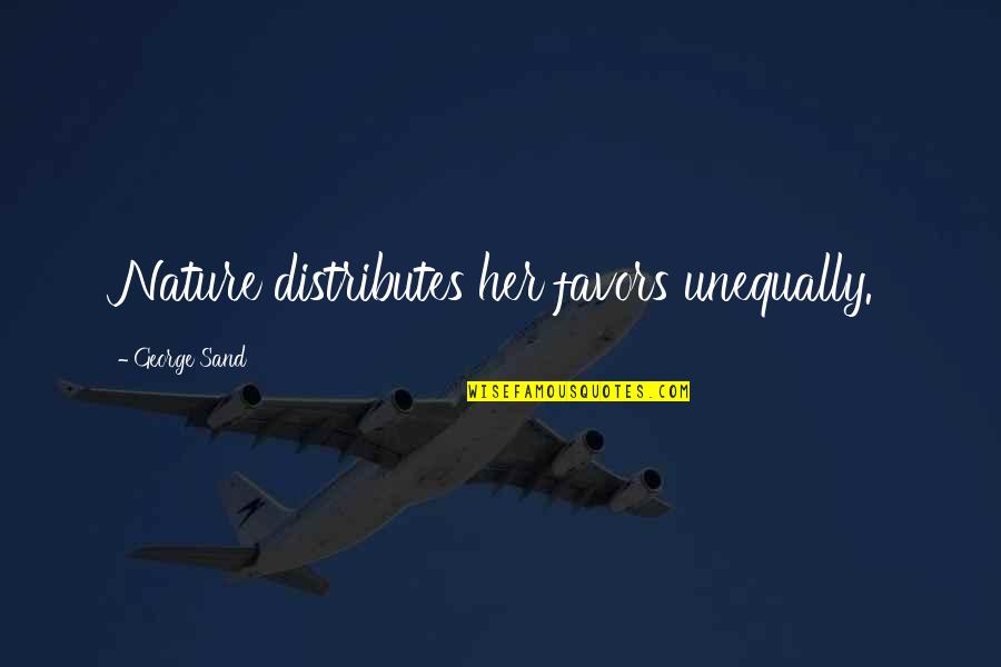 Distributes Quotes By George Sand: Nature distributes her favors unequally.