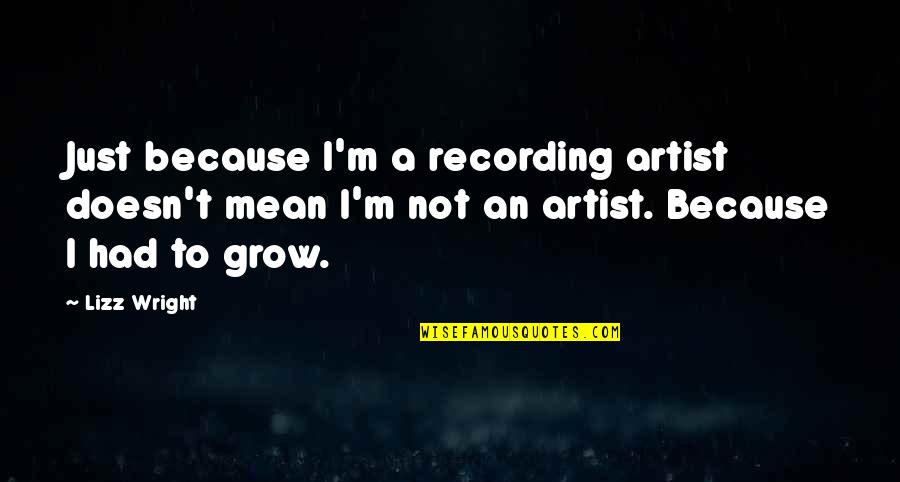 Distributes Water Quotes By Lizz Wright: Just because I'm a recording artist doesn't mean Distributes Water Quotes By Lizz Wright: Just because I'm a recording artist doesn't mean