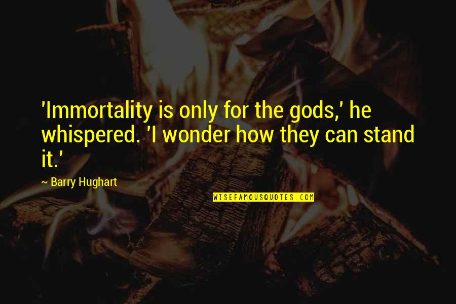 Distributeth Quotes By Barry Hughart: 'Immortality is only for the gods,' he whispered.
