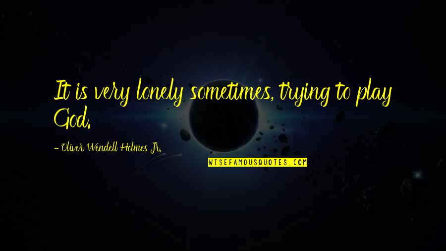 Distributeth Quotes By Oliver Wendell Holmes Jr.: It is very lonely sometimes, trying to play