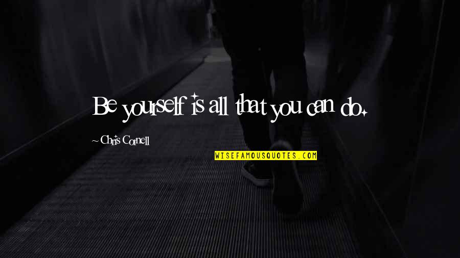 Distributional Equity Quotes By Chris Cornell: Be yourself is all that you can do.