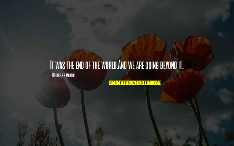Distributist Libertarian Quotes By George R R Martin: It was the end of the world.And we Distributist Libertarian Quotes By George R R Martin: It was the end of the world.And we