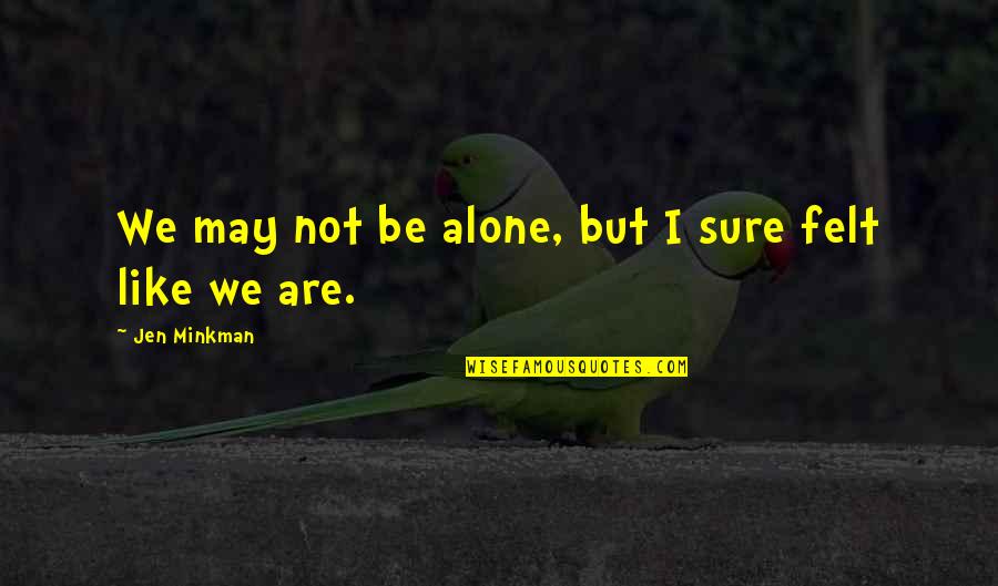 Distributist Party Quotes By Jen Minkman: We may not be alone, but I sure