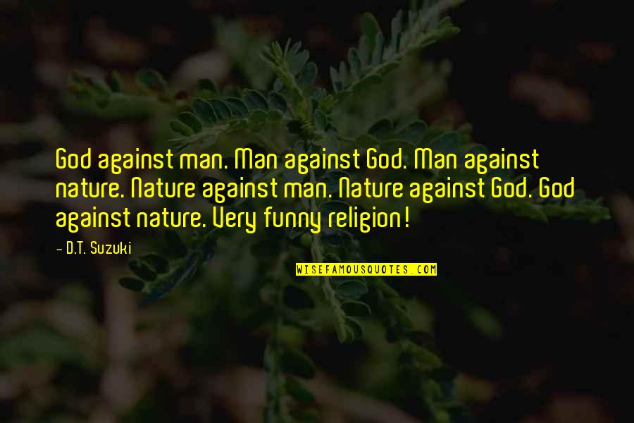 Distributively Quotes By D.T. Suzuki: God against man. Man against God. Man against