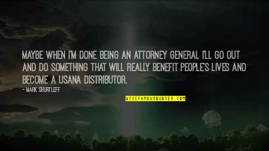 Distributor Quotes By Mark Shurtleff: Maybe when I'm done being an attorney general