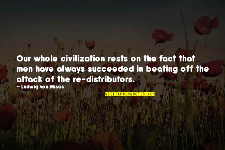Distributors Quotes By Ludwig Von Mises: Our whole civilization rests on the fact that