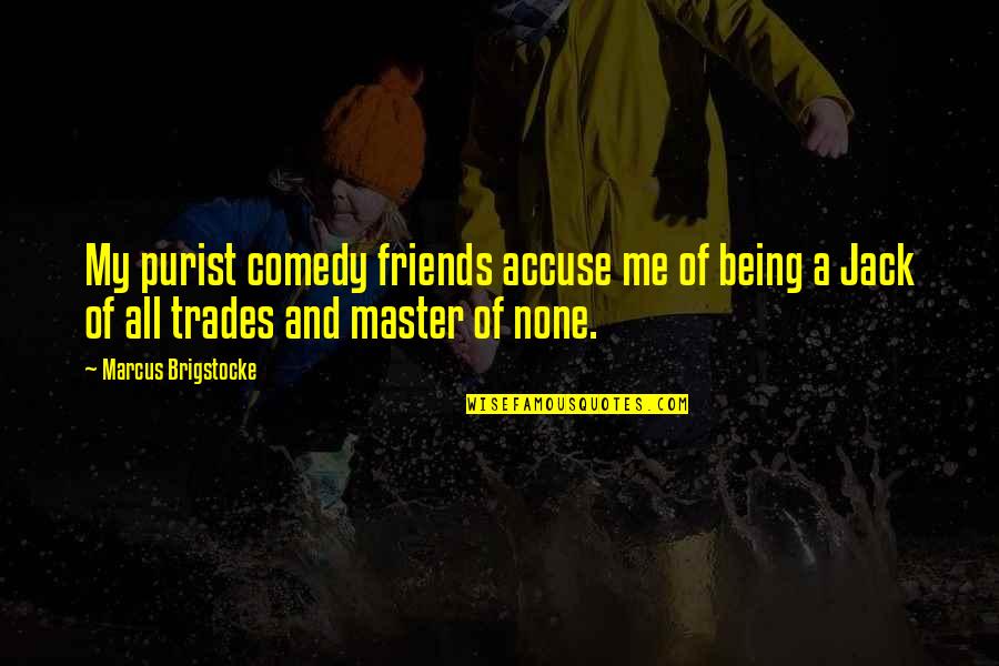 Distribuzione Moderna Quotes By Marcus Brigstocke: My purist comedy friends accuse me of being Distribuzione Moderna Quotes By Marcus Brigstocke: My purist comedy friends accuse me of being