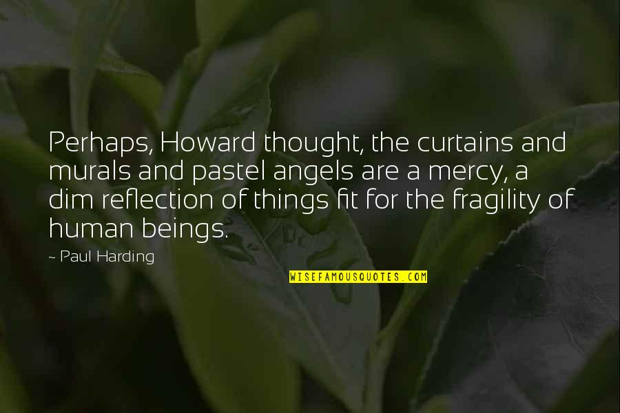 Distribuzione Moderna Quotes By Paul Harding: Perhaps, Howard thought, the curtains and murals and Distribuzione Moderna Quotes By Paul Harding: Perhaps, Howard thought, the curtains and murals and