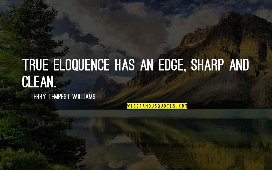 Distribuzione Moderna Quotes By Terry Tempest Williams: True eloquence has an edge, sharp and clean. Distribuzione Moderna Quotes By Terry Tempest Williams: True eloquence has an edge, sharp and clean.
