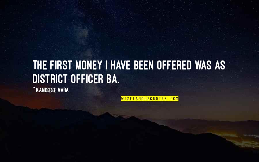 District 1 Quotes By Kamisese Mara: The first money I have been offered was