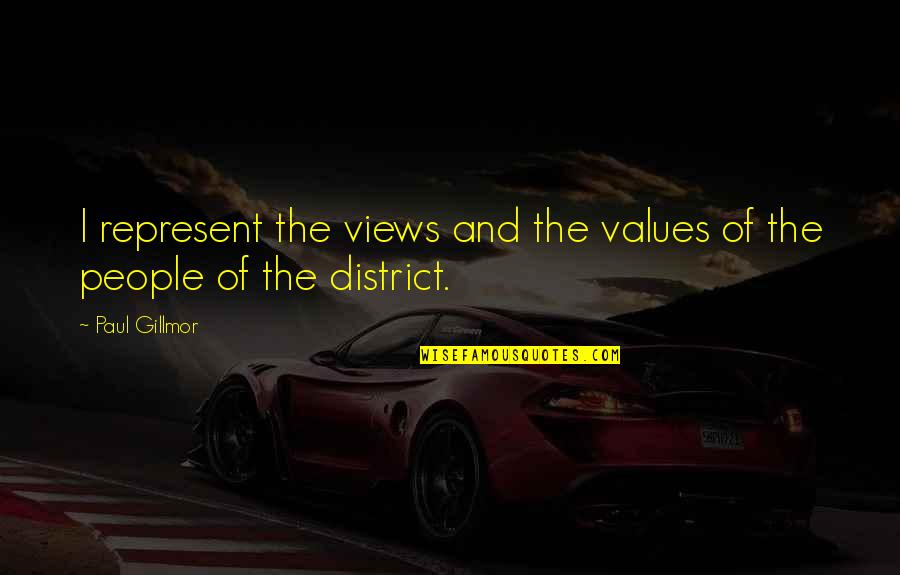 District 1 Quotes By Paul Gillmor: I represent the views and the values of