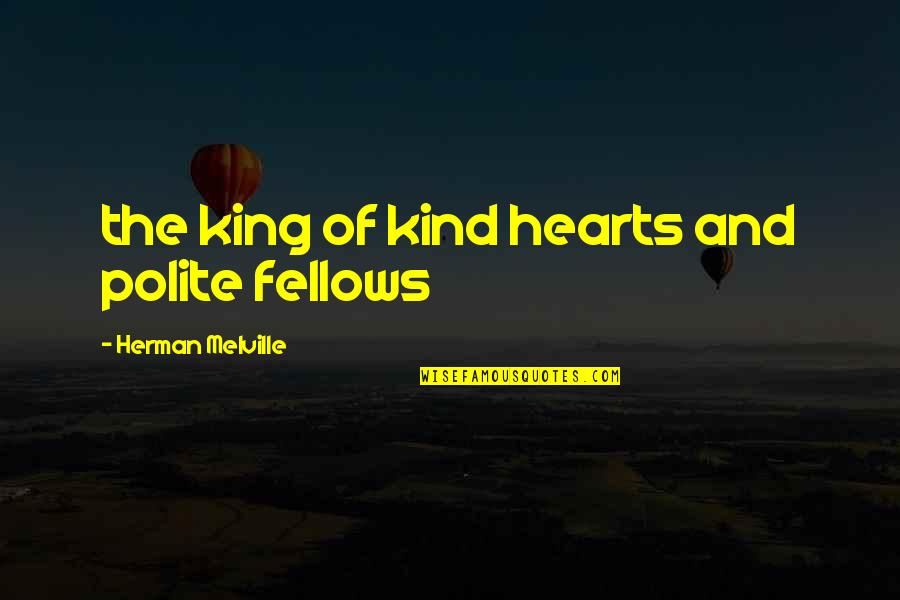 District 13 In The Hunger Games Quotes By Herman Melville: the king of kind hearts and polite fellows