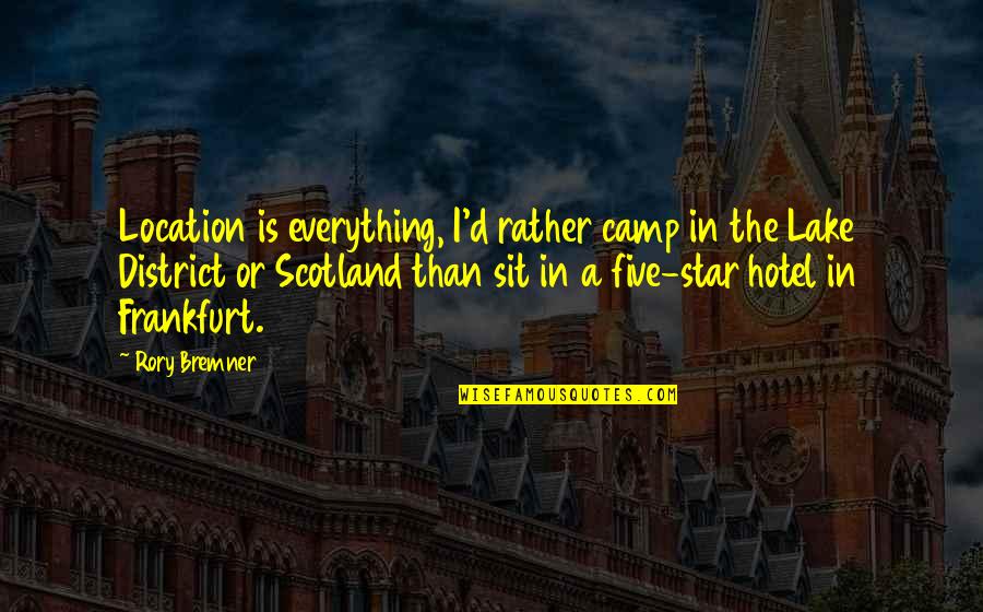 District 3 Quotes By Rory Bremner: Location is everything, I'd rather camp in the
