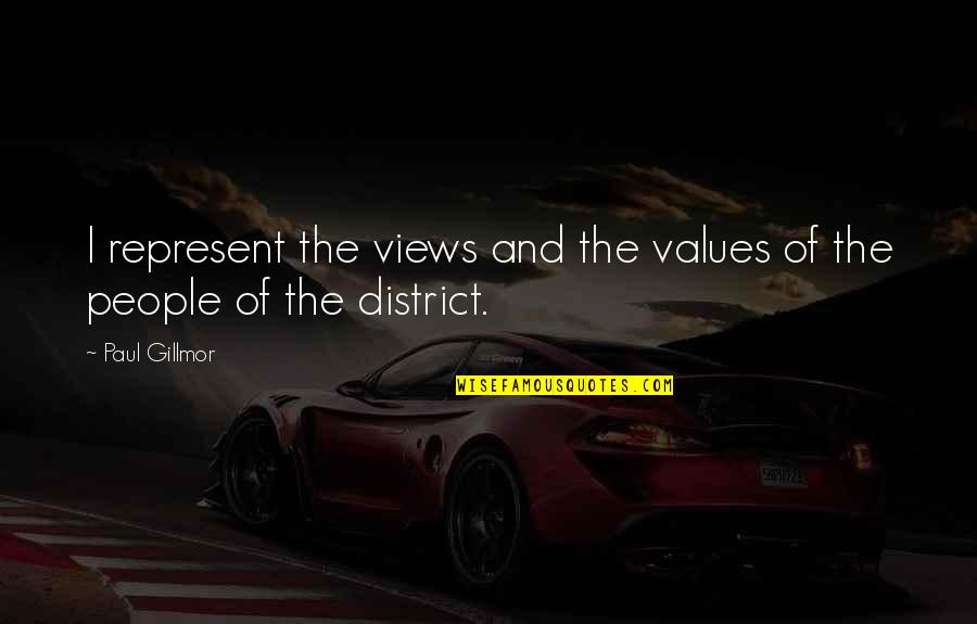 District 4 Quotes By Paul Gillmor: I represent the views and the values of