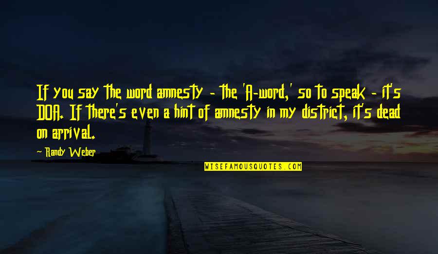 District 4 Quotes By Randy Weber: If you say the word amnesty - the District 4 Quotes By Randy Weber: If you say the word amnesty - the