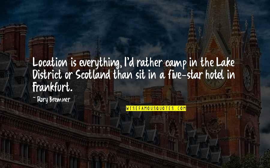 District 4 Quotes By Rory Bremner: Location is everything, I'd rather camp in the District 4 Quotes By Rory Bremner: Location is everything, I'd rather camp in the