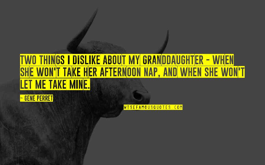 District Of Columbia Quotes By Gene Perret: Two things I dislike about my granddaughter - District Of Columbia Quotes By Gene Perret: Two things I dislike about my granddaughter -