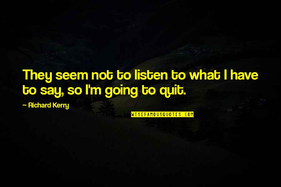 District Of Columbia Quotes By Richard Kerry: They seem not to listen to what I