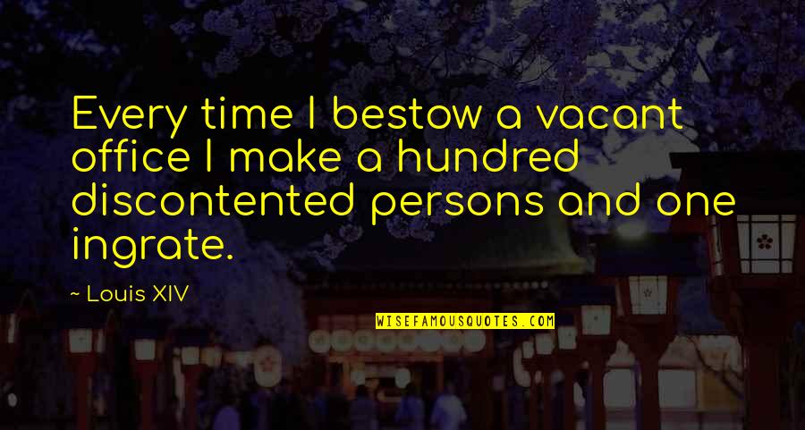 Distrito De Aveiro Quotes By Louis XIV: Every time I bestow a vacant office I Distrito De Aveiro Quotes By Louis XIV: Every time I bestow a vacant office I