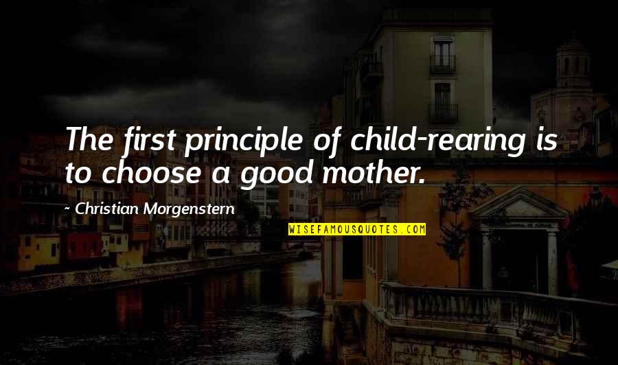 Distruative Quotes By Christian Morgenstern: The first principle of child-rearing is to choose