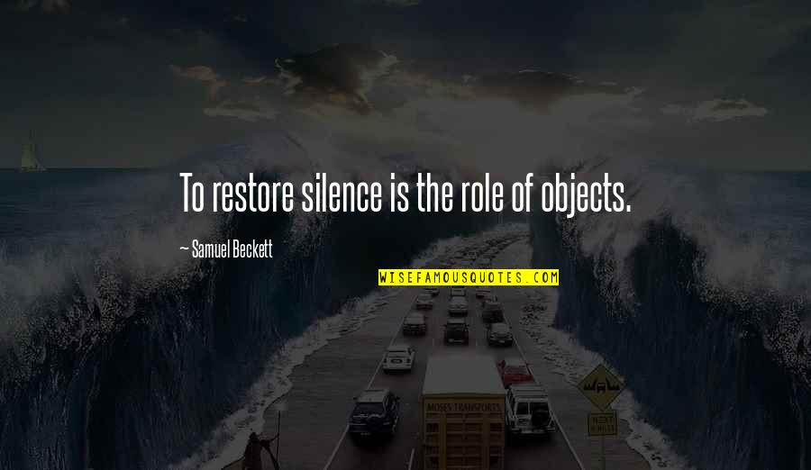Distruative Quotes By Samuel Beckett: To restore silence is the role of objects.