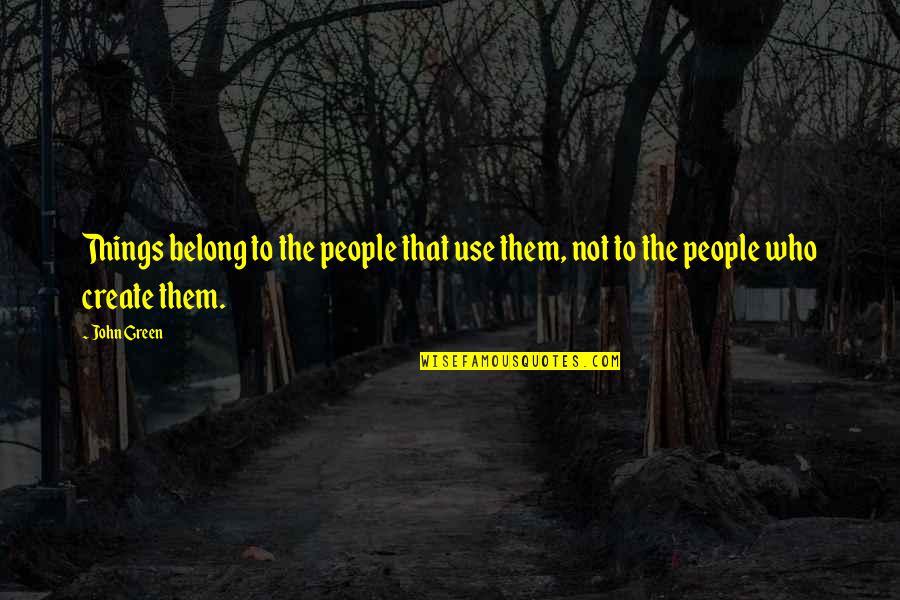 Distrub Quotes By John Green: Things belong to the people that use them,