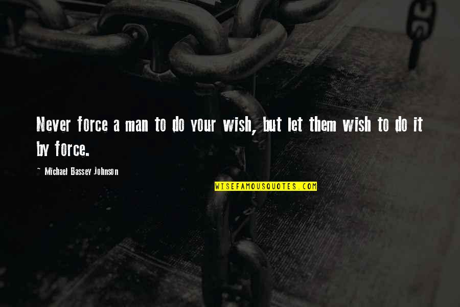 Distrub Quotes By Michael Bassey Johnson: Never force a man to do your wish,