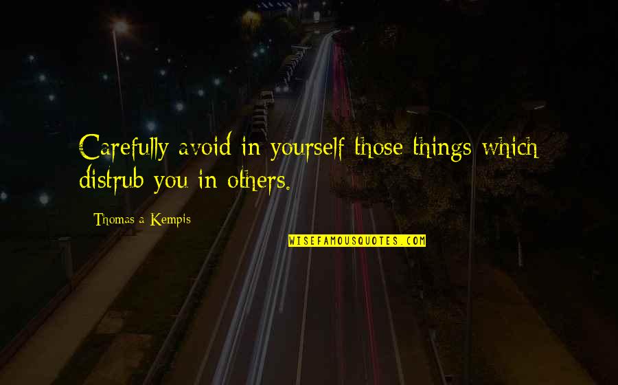 Distrub Quotes By Thomas A Kempis: Carefully avoid in yourself those things which distrub