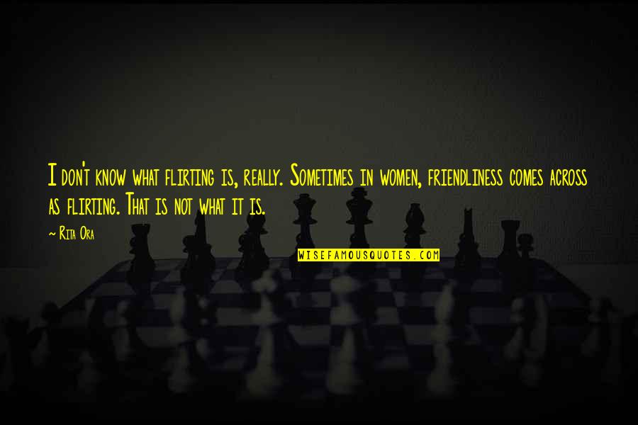 Distruction Quotes By Rita Ora: I don't know what flirting is, really. Sometimes