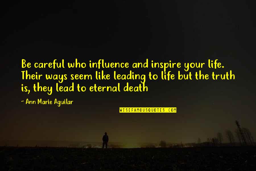 Distrugere De Bunuri Quotes By Ann Marie Aguilar: Be careful who influence and inspire your life. Distrugere De Bunuri Quotes By Ann Marie Aguilar: Be careful who influence and inspire your life.